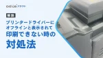 プリンタードライバーに「オフライン」と表示されて印刷できない時の対処法