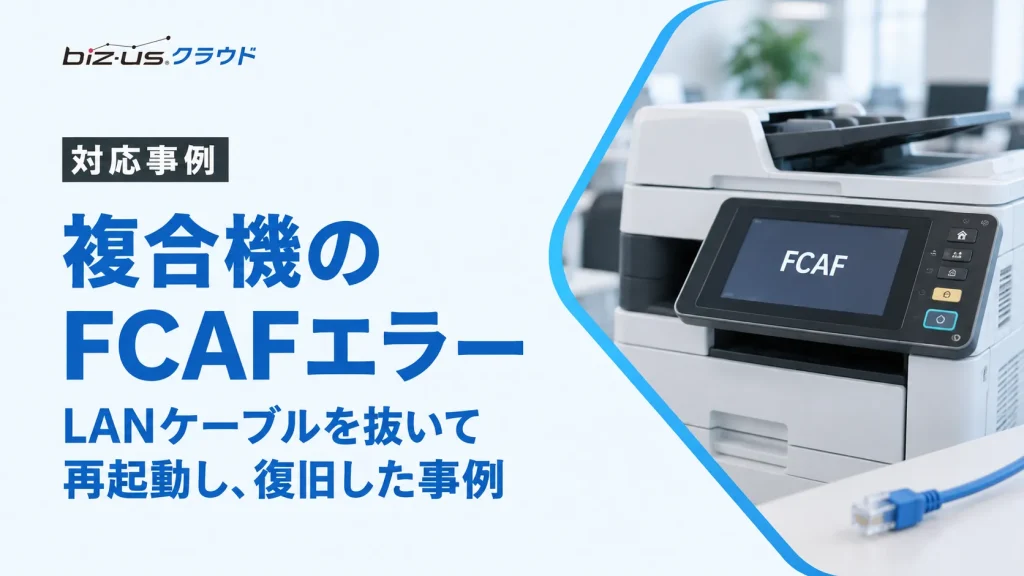 複合機に「FCAF」と表示される？LANケーブルの抜き差しで復旧した事例